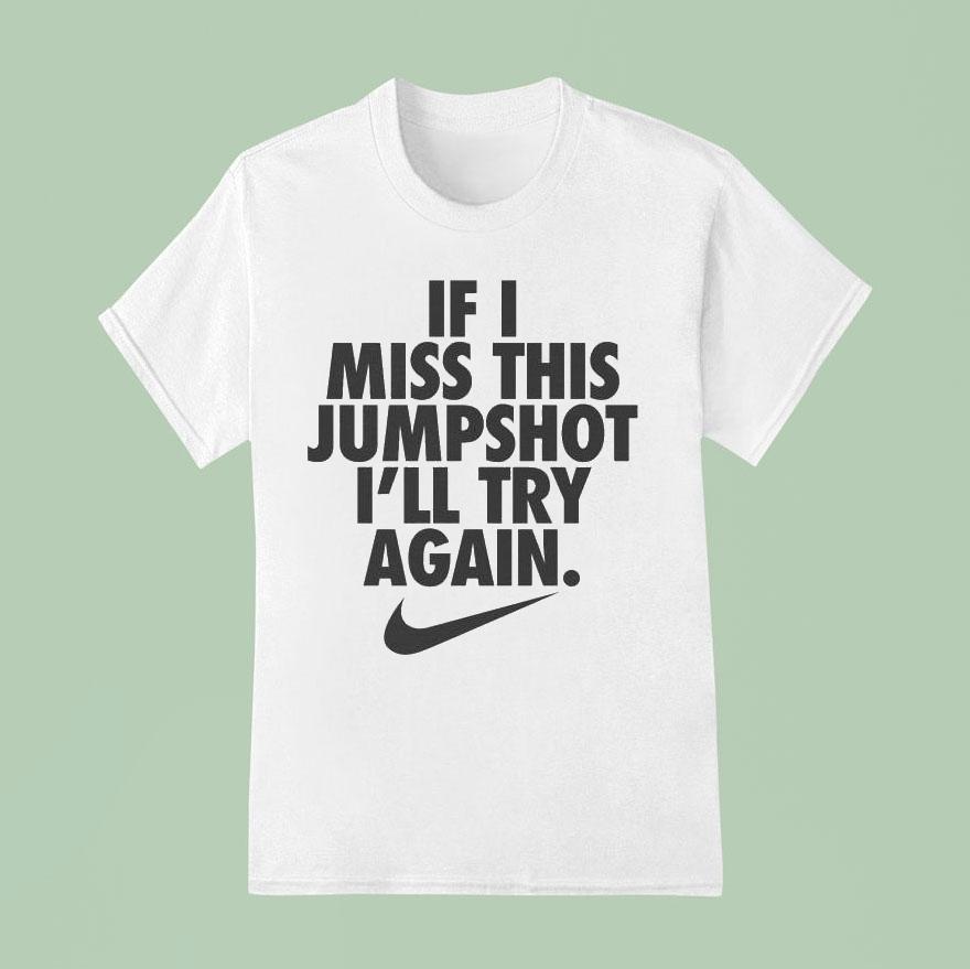 If I Miss This Jumpshot I’ll Try Again Nike Shirt