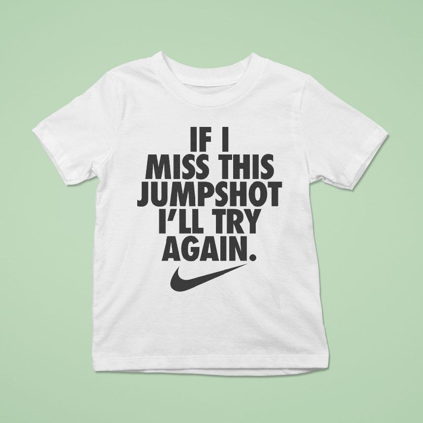 If I Miss This Jumpshot I’ll Try Again Nike Shirt