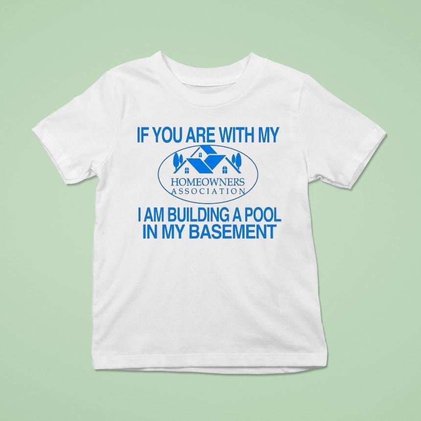 If You Are With My I Am Building A Pool In My Basement Homeowners Association Hoa Shirt