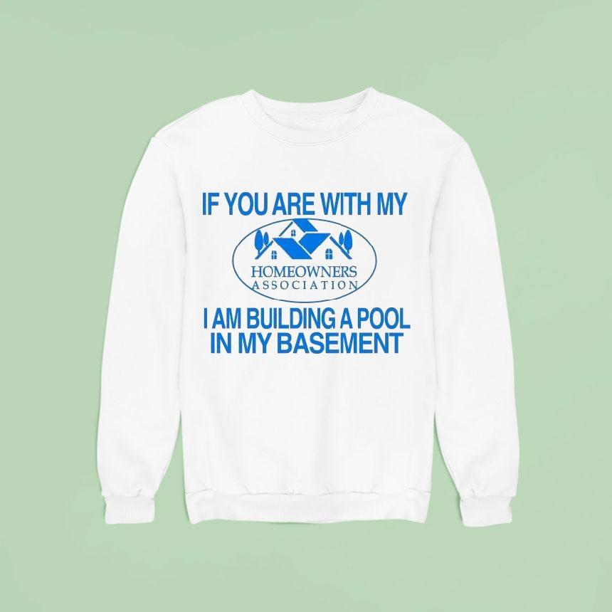 If You Are With My I Am Building A Pool In My Basement Homeowners Association Hoa Shirt If You Are With My I Am Building A Pool In My Basement Homeowners Association Hoa Shirt