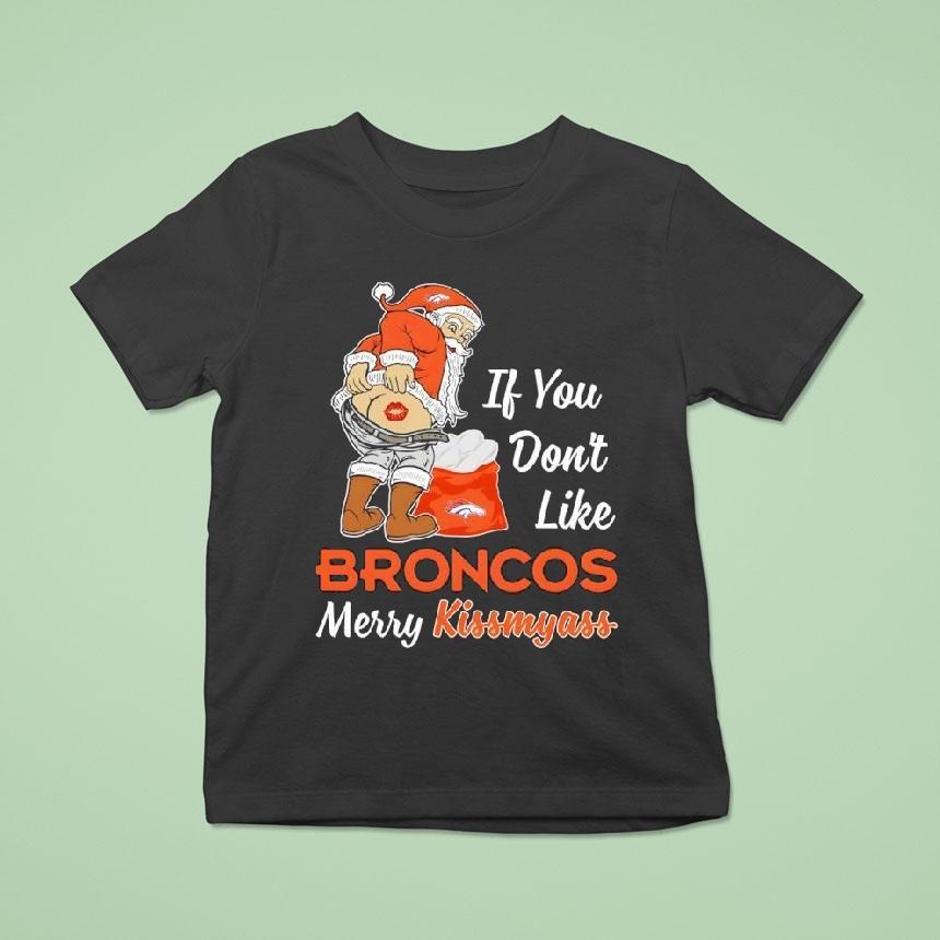 If You Don’t Like Denver Broncos Merry Kissmyass Shirt