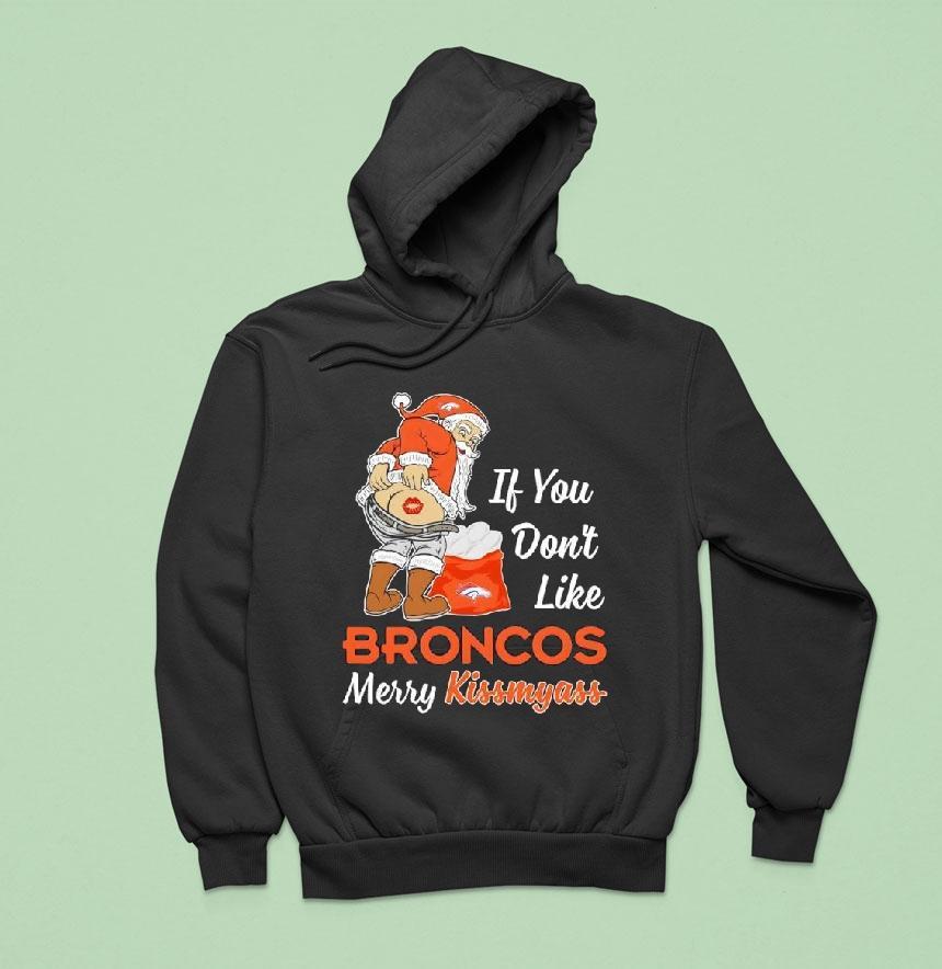 If You Don't Like Denver Broncos Merry Kissmyass Shirt If You Don't Like Denver Broncos Merry Kissmyass Shirt