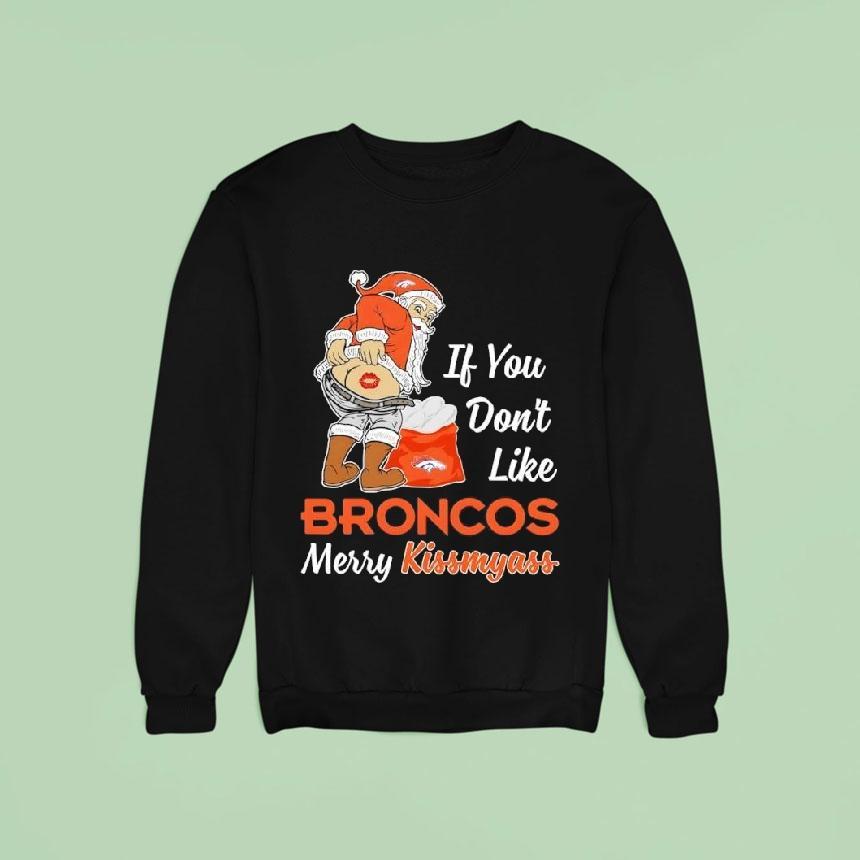 If You Don't Like Denver Broncos Merry Kissmyass Shirt If You Don't Like Denver Broncos Merry Kissmyass Shirt