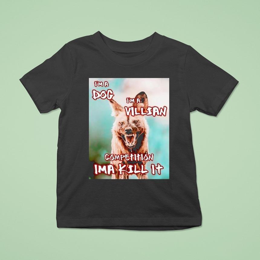 I’m A Dog I’m A Villian Competition Ima Kill It Shirt