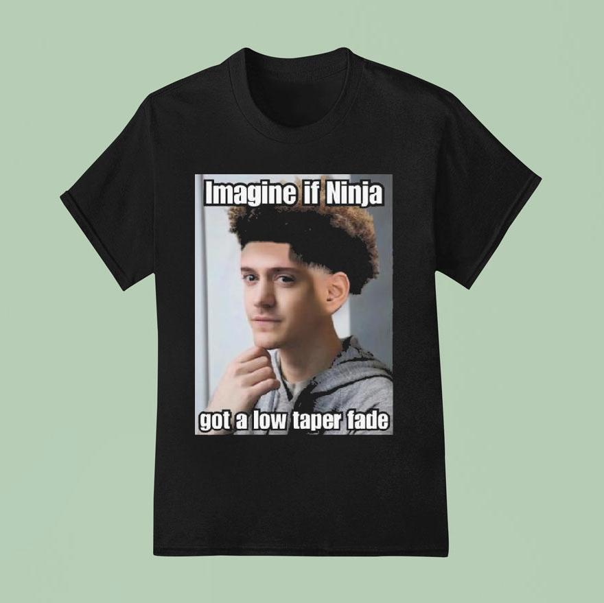 Imagine If Ninja Got Low Taper Fade Shirt