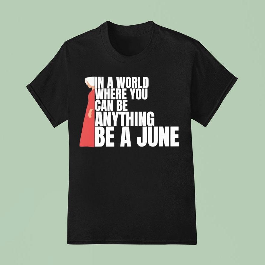 In A World Where You Can Be Anything Be A June Shirt