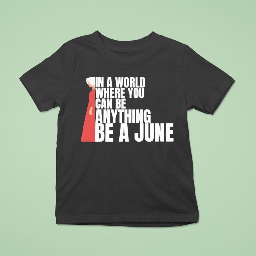 In A World Where You Can Be Anything Be A June Shirt