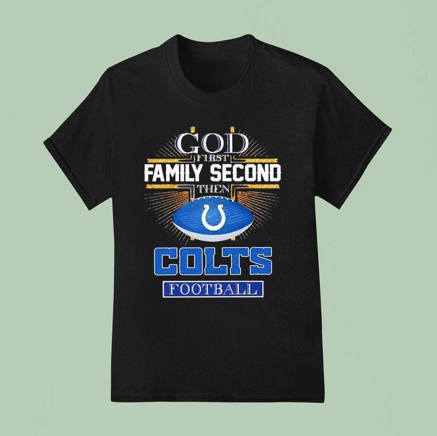 Indianapolis Colts God First Family Second Then Colts Football Shirt