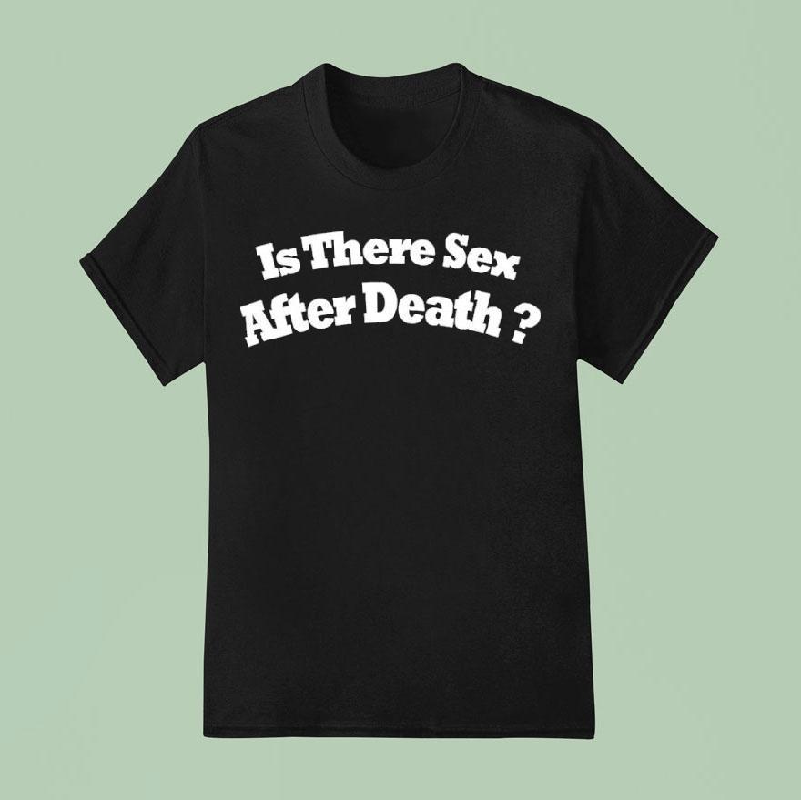 Is There Sex After Death Shirt
