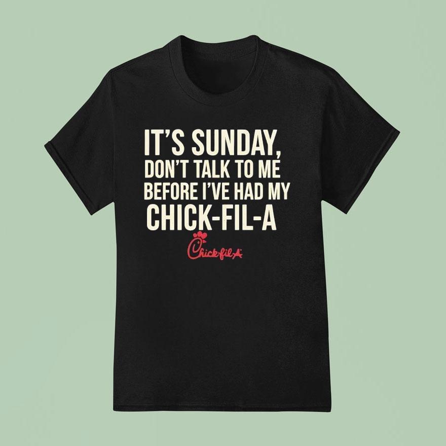 It’s Sunday Don’t Talk To Me Before I’ve Had My Chick Fil A Shirt
