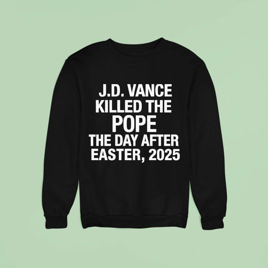 Jd Vance Killed The Pope The Day After Easter 2025 Shirt Jd Vance Killed The Pope The Day After Easter 2025 Shirt