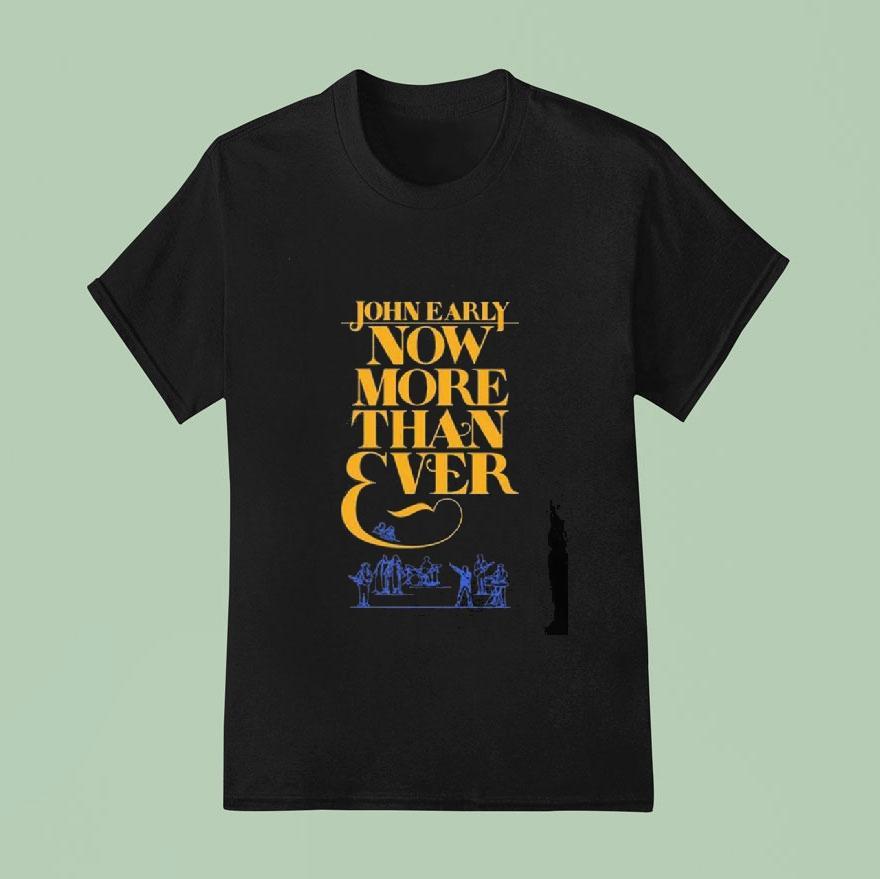John Early Now More Than Ever Shirt