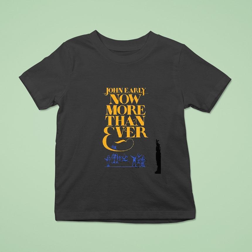 John Early Now More Than Ever Shirt