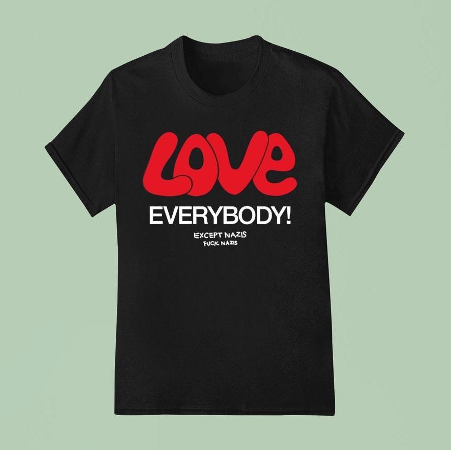 Love Everybody Except Nazis Fuck Nazis Shirt
