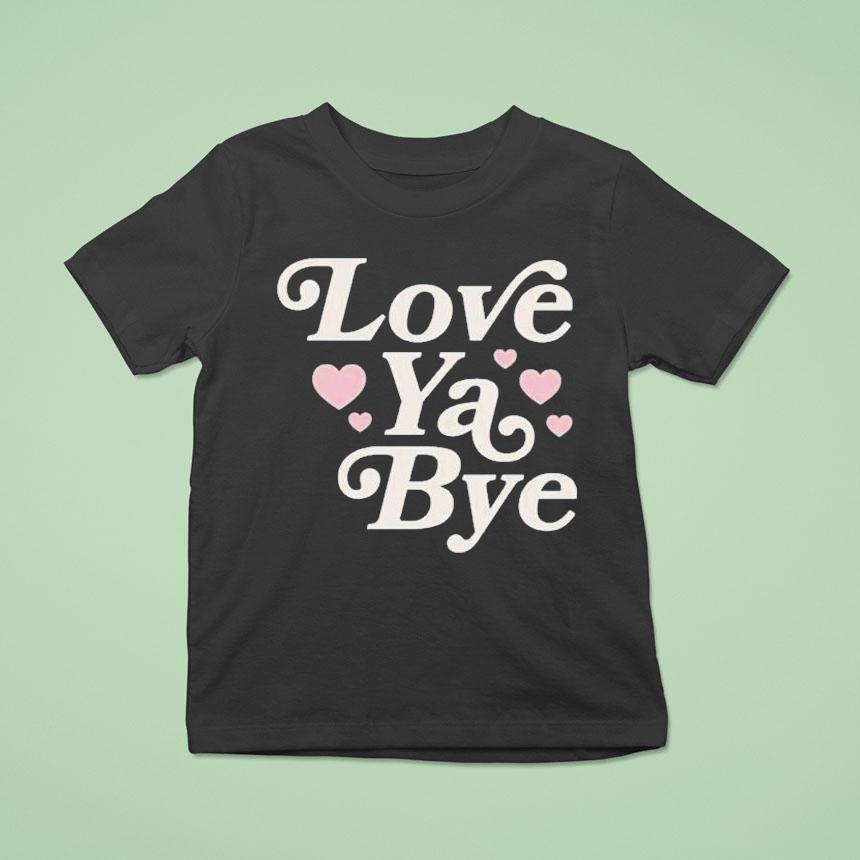 Love Ya Bye Shirt