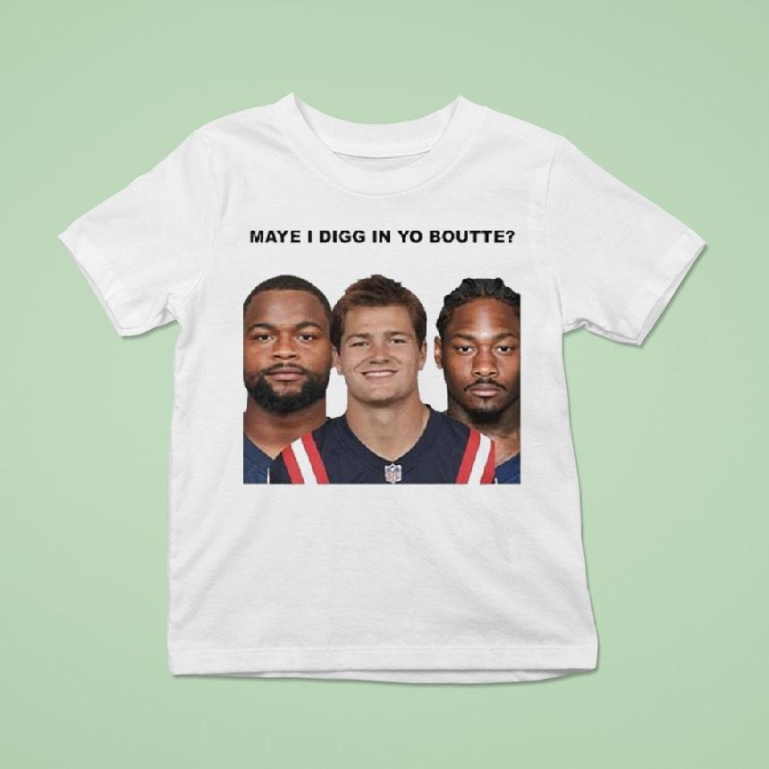Maye I Digg In Yo Boutte New England Football Funny 2025 Shirt