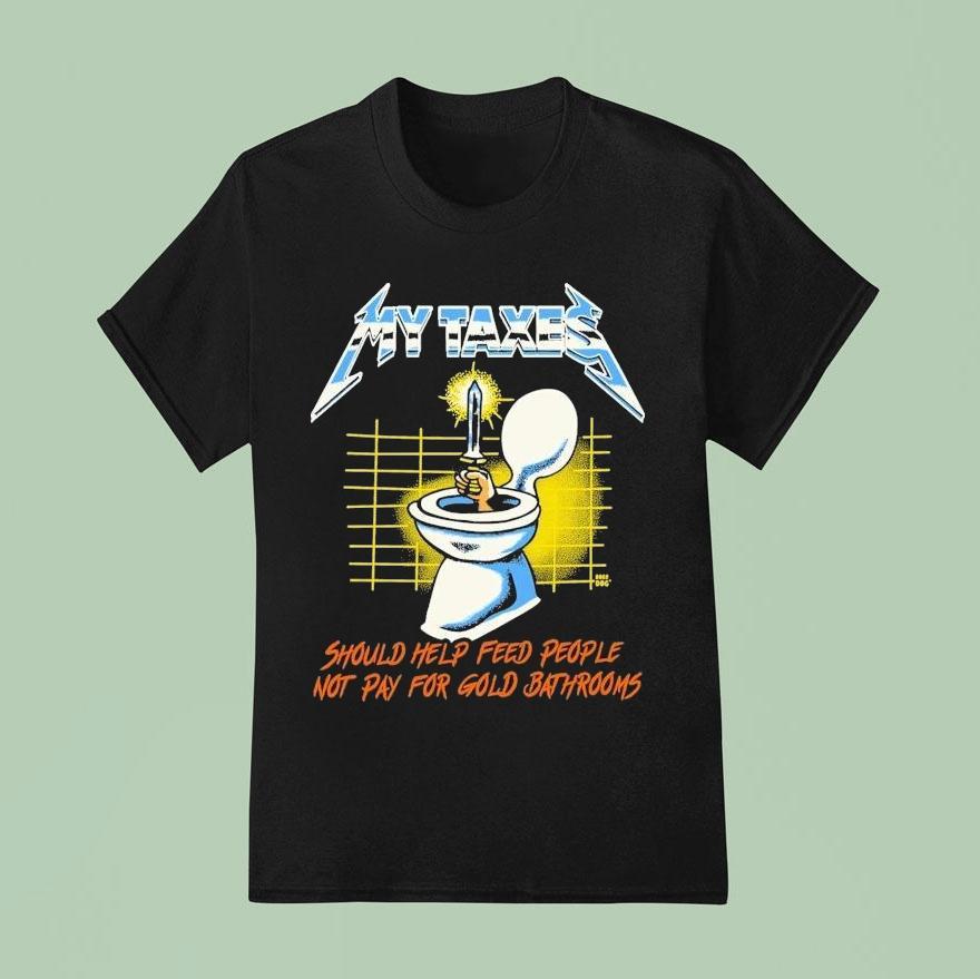 My Taxes Should Help Feed People Not Pay For Gold Bathrooms Toilet Hand Sword Shirt