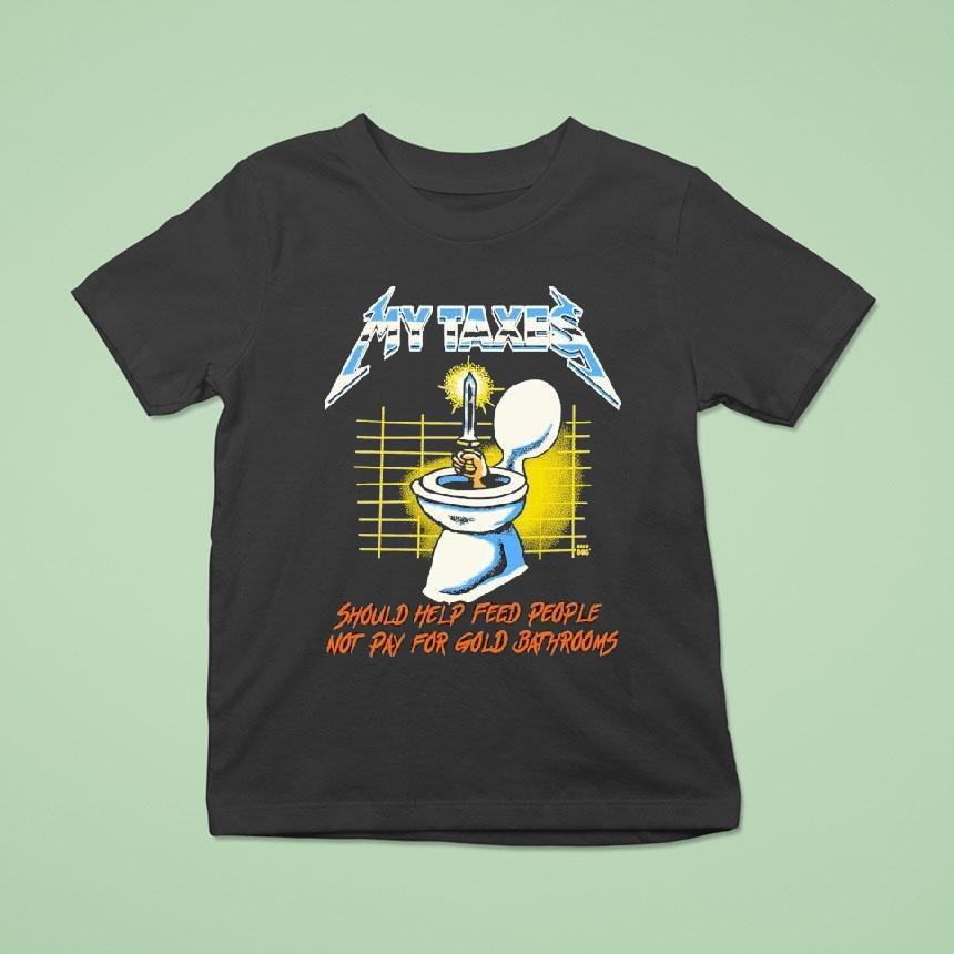 My Taxes Should Help Feed People Not Pay For Gold Bathrooms Toilet Hand Sword Shirt