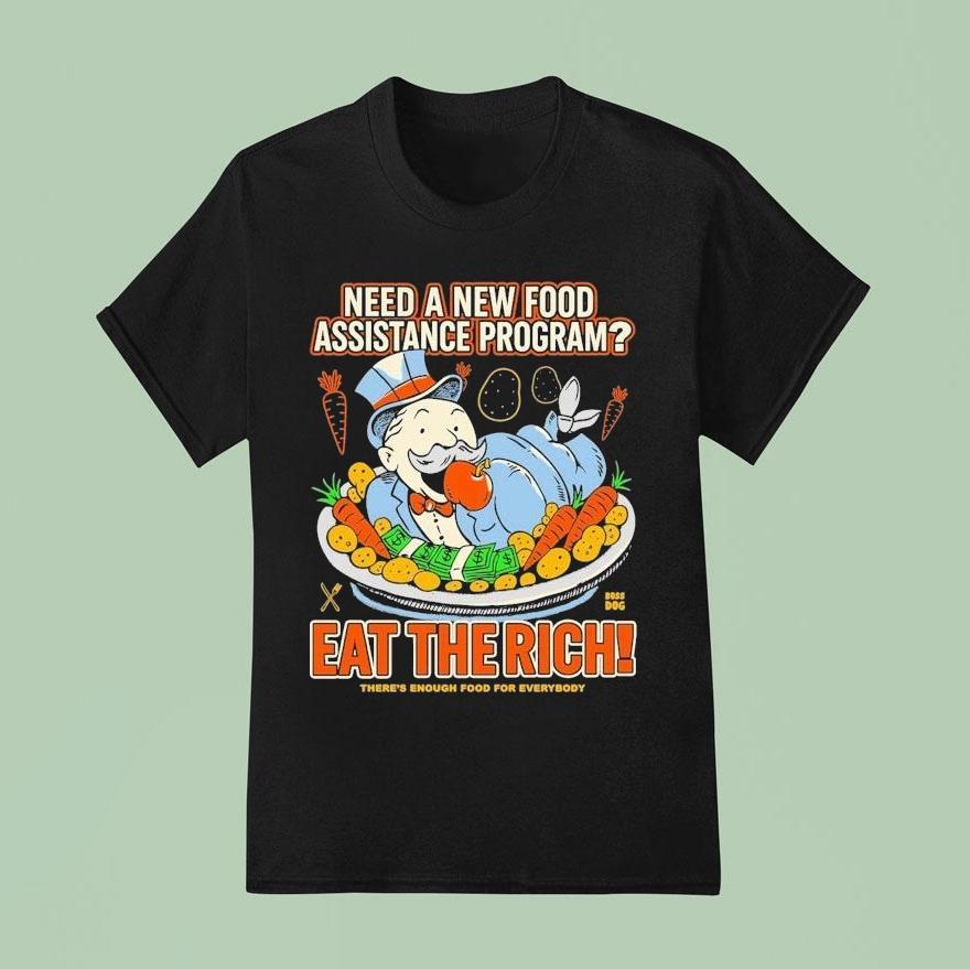 Need A New Food Assistance Program Eat The Rich There’s Enough Food For Everybody Shirt