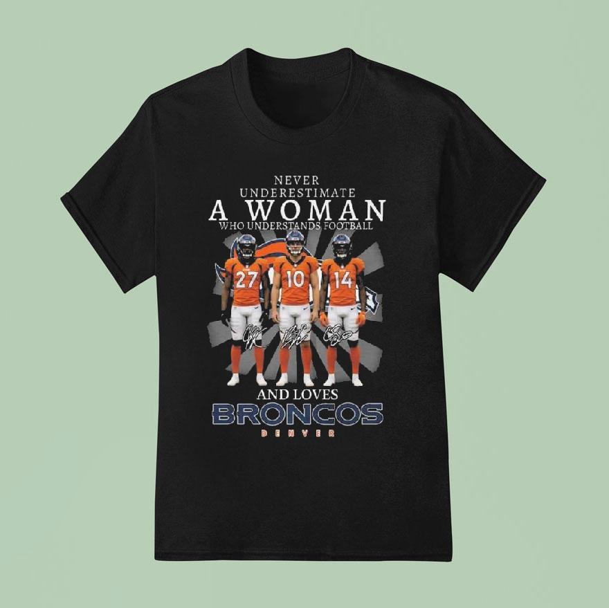 Never Underestimate A Woman Who Understands Football And Love Broncos Denver Signatures Shirt