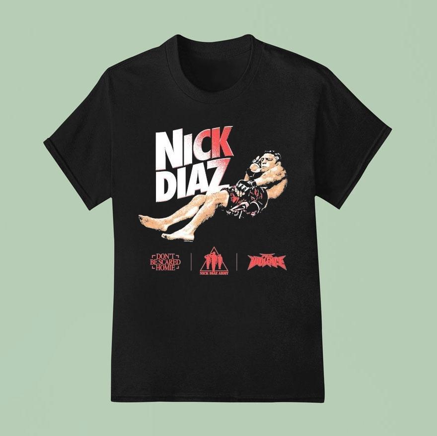 Nick Diaz Don’t Be Scared Homie Nick Diaz Army Icons Full Violence Shirt