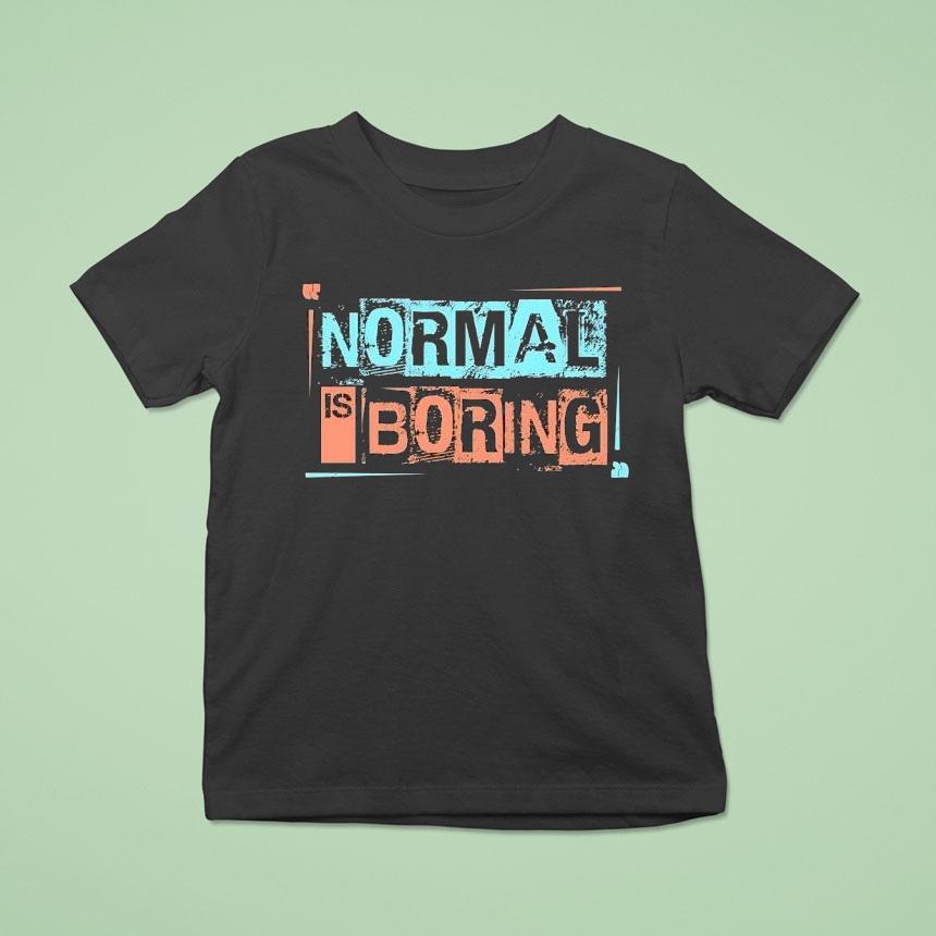 Normal Is Boring Shirt