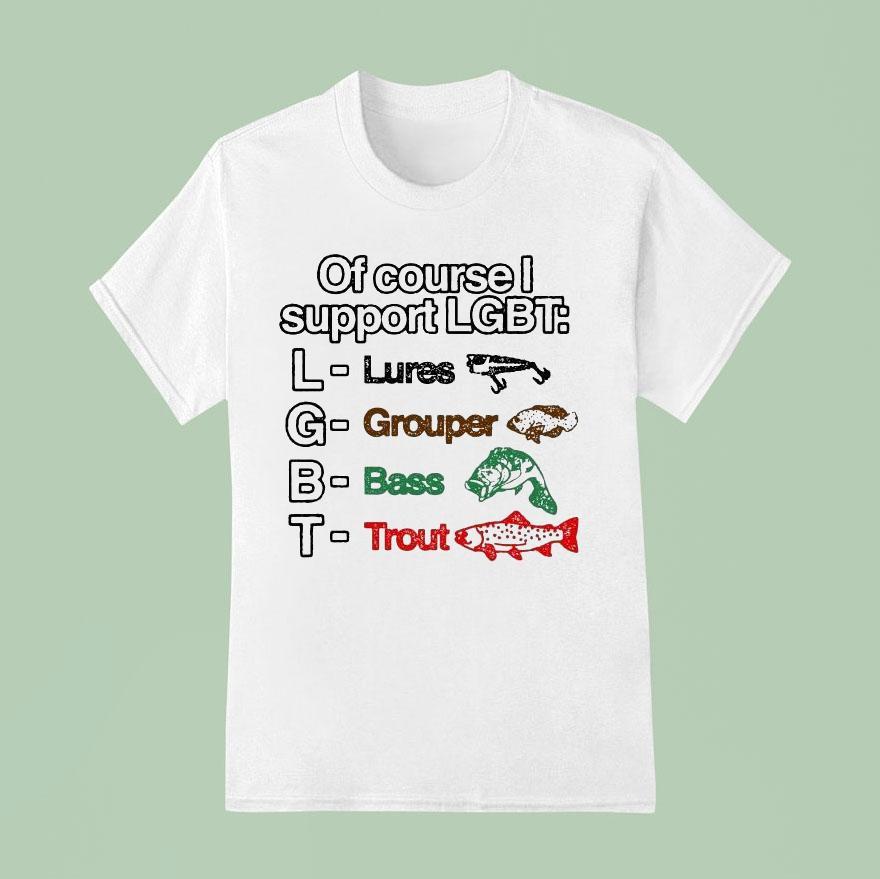 Of Course I Support Lgbt Lures Grouper Bass Trout Fish Shirt