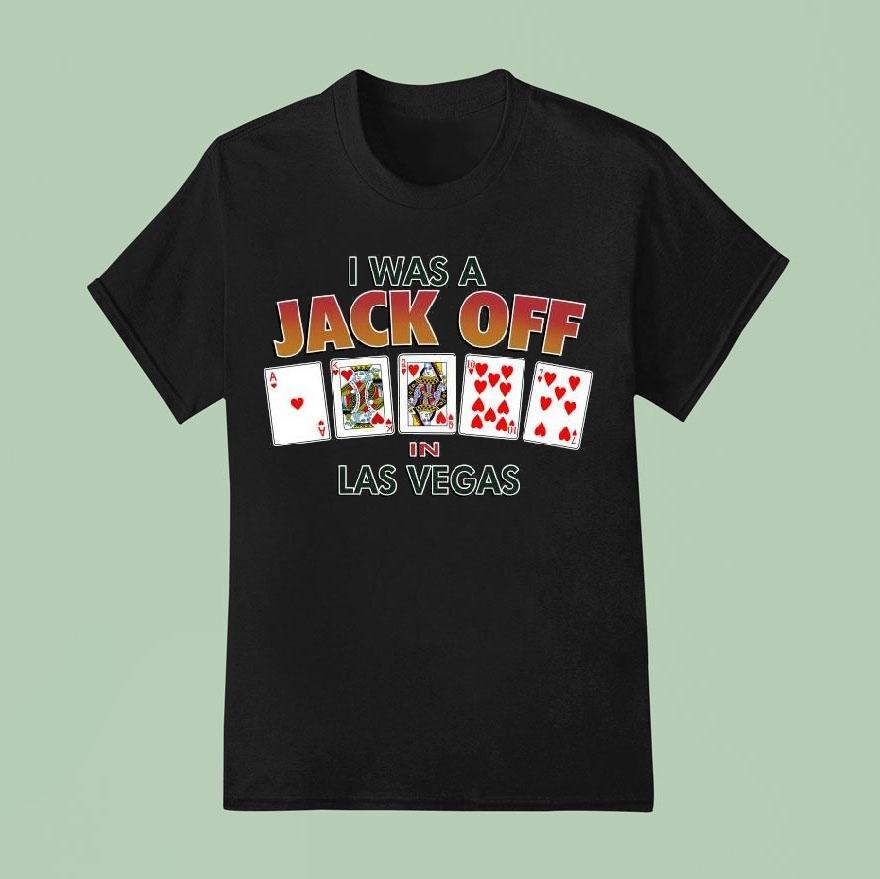 Original I Was A Jack Off In Las Vegas Shirt