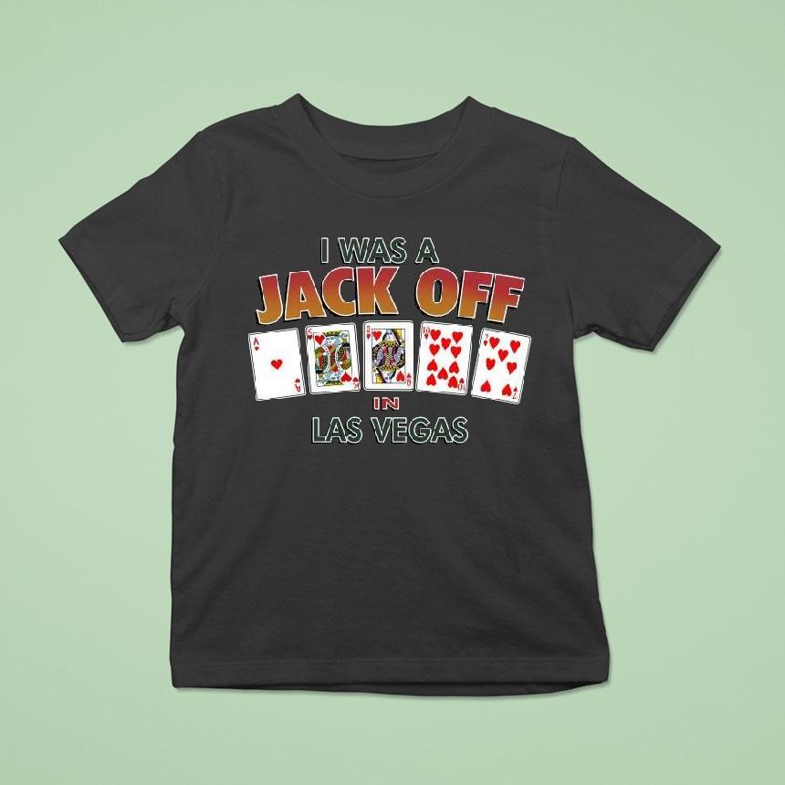 Original I Was A Jack Off In Las Vegas Shirt