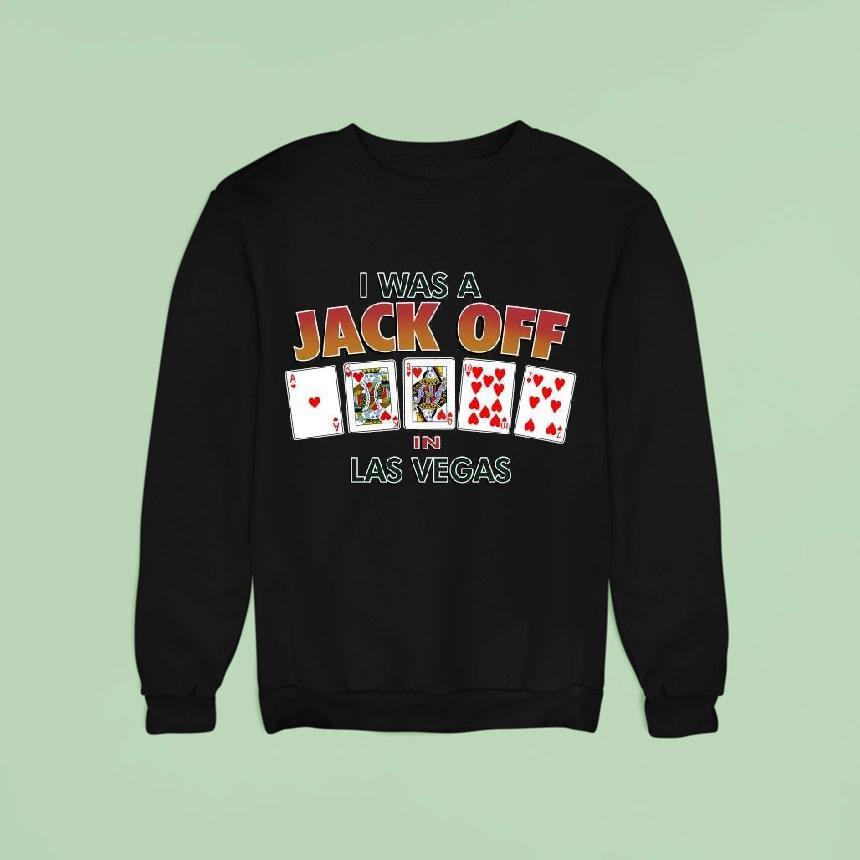 Original I Was A Jack Off In Las Vegas Shirt Original I Was A Jack Off In Las Vegas Shirt
