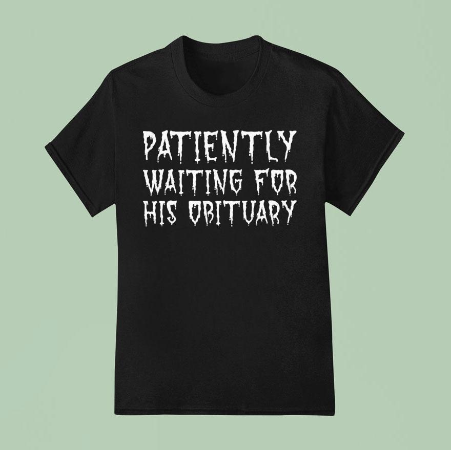 Patiently Waiting For His Obituary Shirt