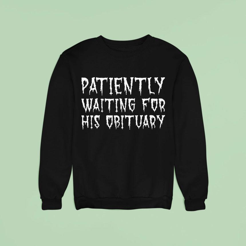 Patiently Waiting For His Obituary Shirt Patiently Waiting For His Obituary Shirt