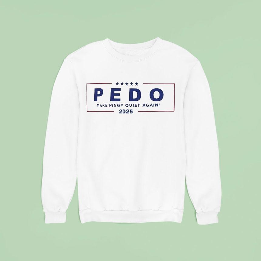 Pedo Make Piggy Quiet Again 2025 America Shirt Pedo Make Piggy Quiet Again 2025 America Shirt
