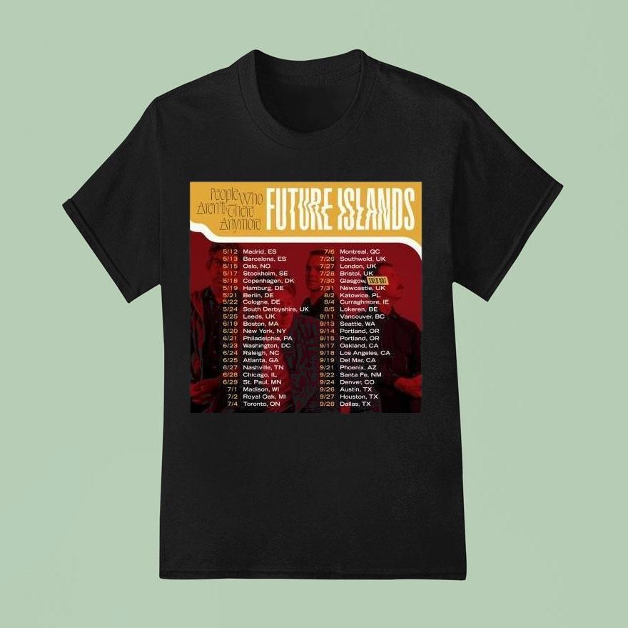 People Who Aren’t There Anymore Future Islands Tour 2024 Performance Schedule Shirt