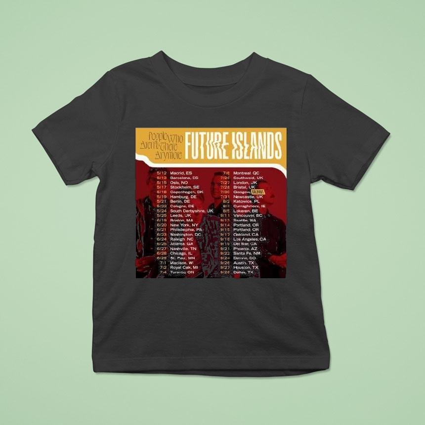 People Who Aren’t There Anymore Future Islands Tour 2024 Performance Schedule Shirt