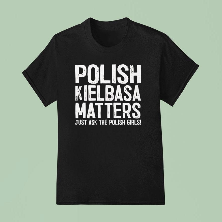 Polish Kielbasa Matters Just Ask The Polish Girls Shirt