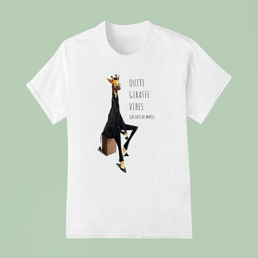 Quite Giraffe Vibes In Lots Of Ways Shirt