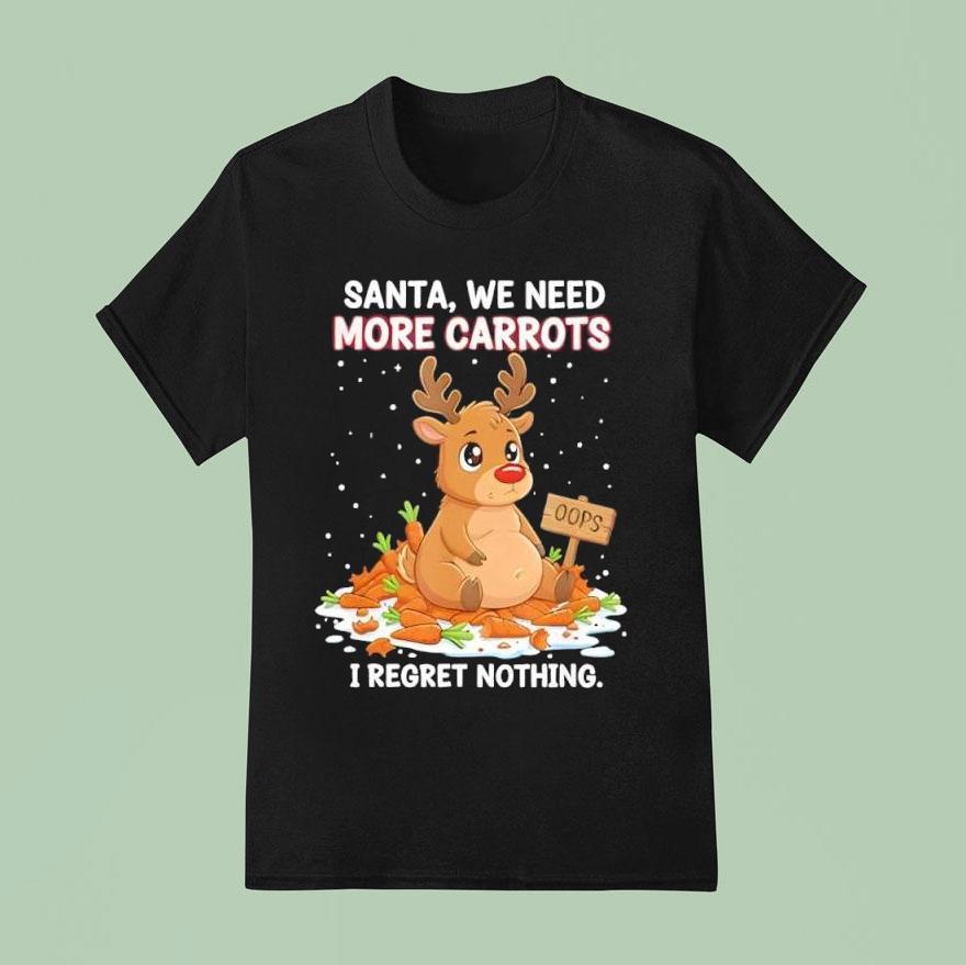 Reindeer Carrot Hoarder Santa We Need More Carrots I Regret Nothing Shirt