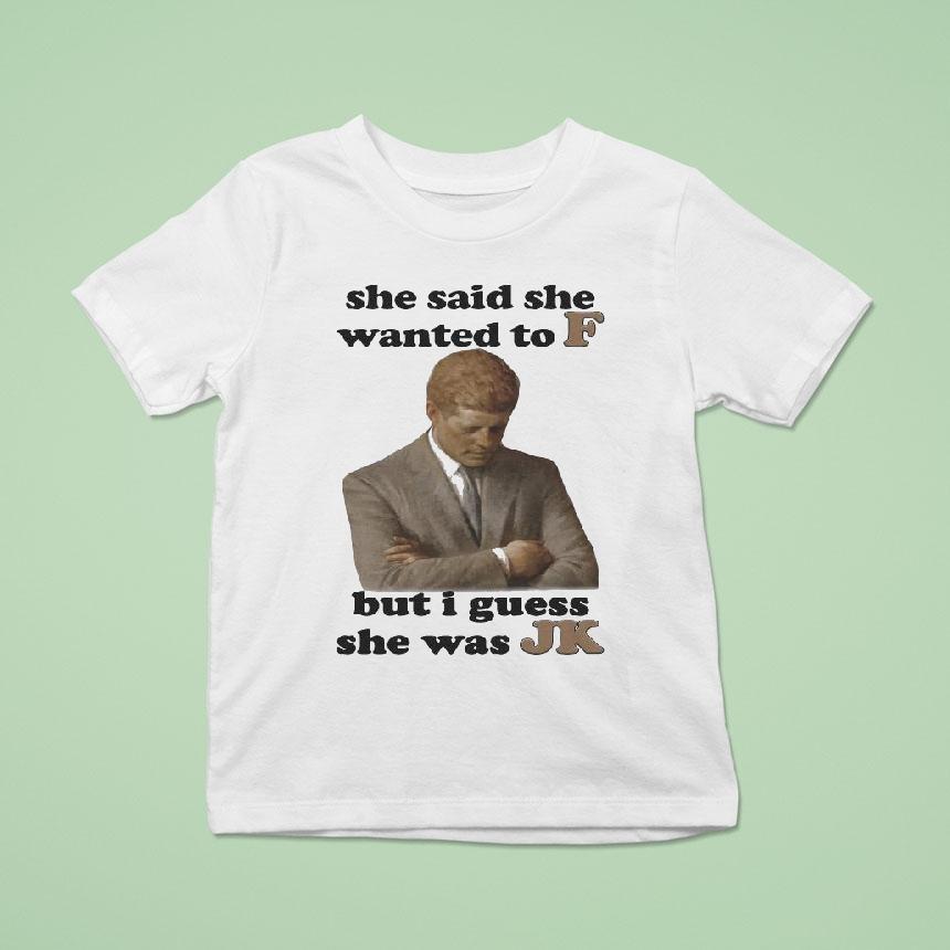 She Said She Wanted To F But I Guess She Was Jk Shirt