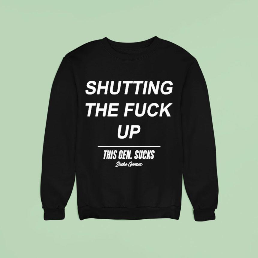 Shutting The Fuck Duke Gomez This Gen Sucks Legalize Shirt Shutting The Fuck Duke Gomez This Gen Sucks Legalize Shirt