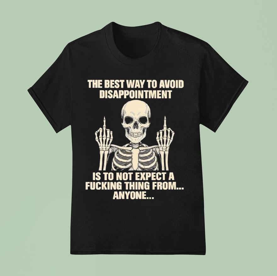 Skeleton The Best Way To Avoid Disappointment Is To Not Expect A Fucking Thing From Shirt