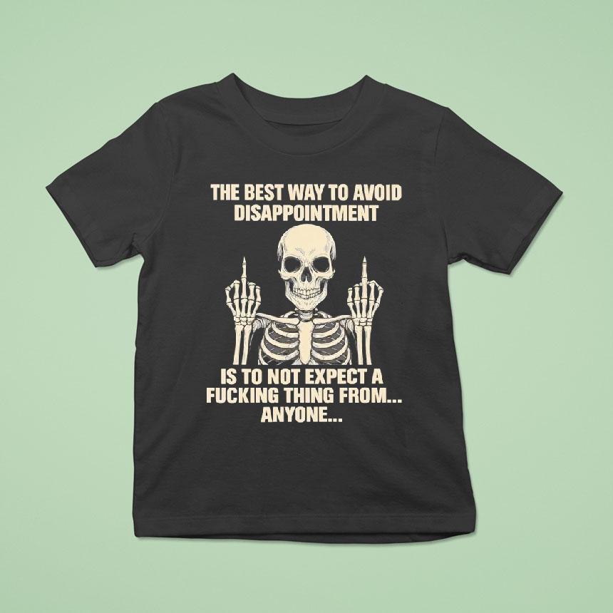 Skeleton The Best Way To Avoid Disappointment Is To Not Expect A Fucking Thing From Shirt