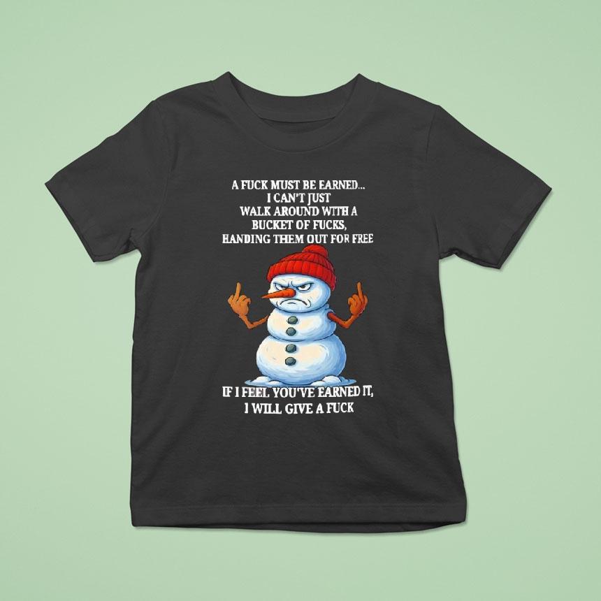 Snowman A Fuck Must Be Earned I Can’t Just Walk Around With A Bucket Of Fucks Handing Them Shirt