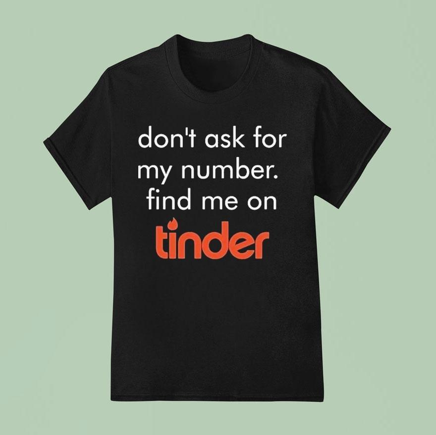 Swiped Lily James Don’t Ask For My Number Find Me On Tinder Shirt