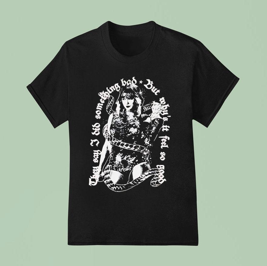 Taylor They Say I Did Something Bad But Why’s It Feel So Good Shirt