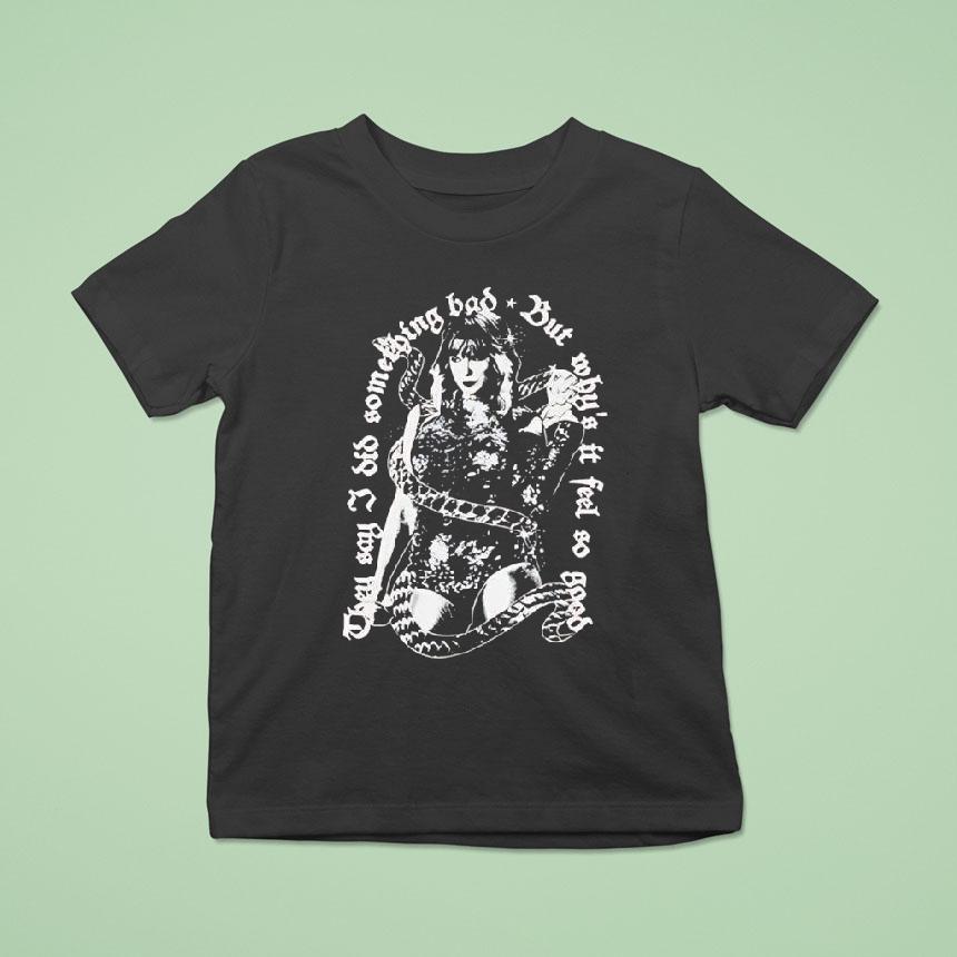 Taylor They Say I Did Something Bad But Why’s It Feel So Good Shirt