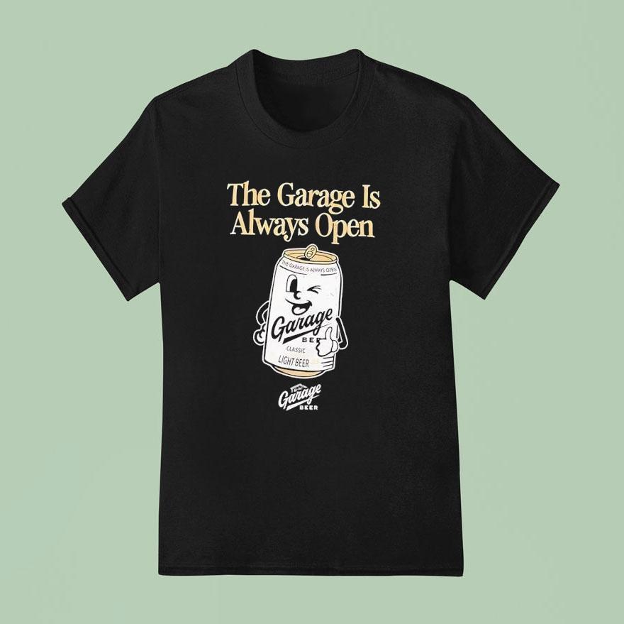 The Garage Is Always Open Garage Light Beer Shirt