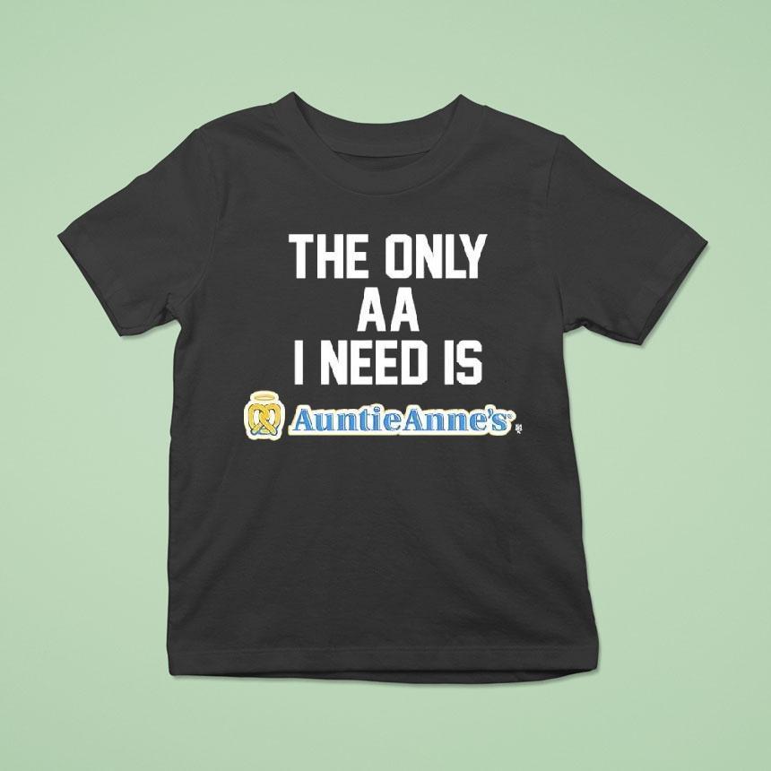 The Only Aa I Need Is Auntie Anne’s Shirt