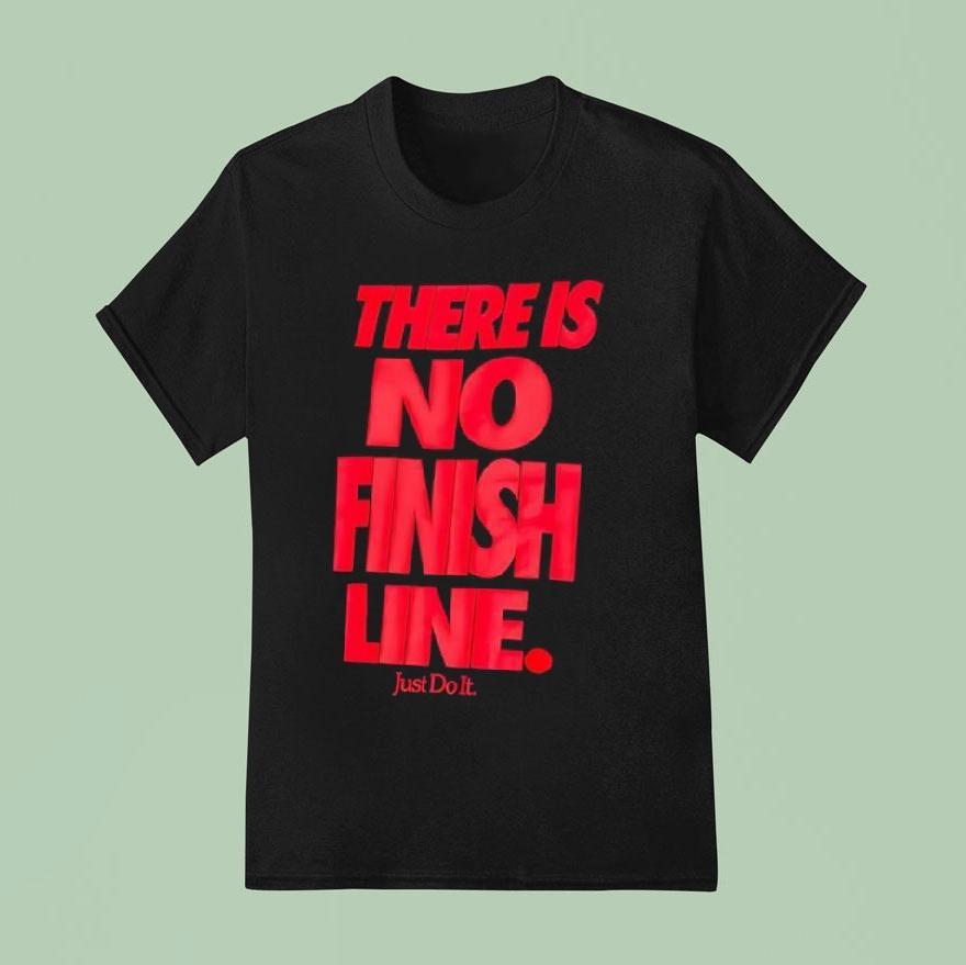 There Is No Finish Line Just Do It Shirt