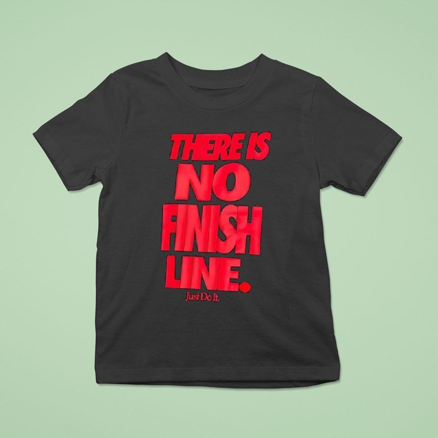 There Is No Finish Line Just Do It Shirt